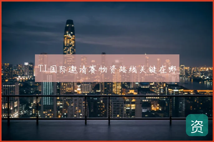 TI国际邀请赛物资路线关键在哪