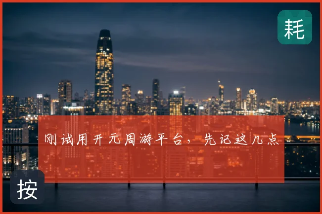 刚试用开元周游平台,先记这几点